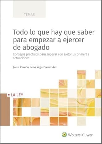 Portada de Todo lo que hay que saber para empezar a ejercer de abogado. Consejos prácticos para superar con éxito tus primeras actuaciones