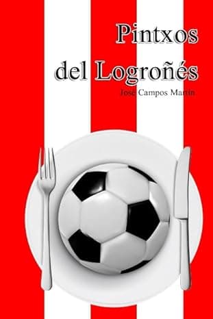 Portada de Pintxos del Logroñés: Conoce las 150 Tapas y Pintxos de Logroño y la Rioja dedicados a los mejores Futbolistas de la Historia del C.D. Logroñés (1.940-Hoy)