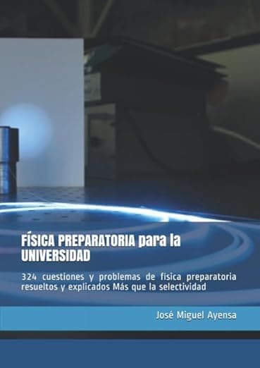 Portada de FÍSICA PREPARATORIA para la UNIVERSIDAD: 324 cuestiones y problemas de física preparatoria resueltos y explicados Más que la selectividad