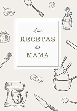 Portada de Las Recetas de Mamá: Cuaderno de Recetas para Apuntar Todas las Recetas Familiares | Espacio para 100 Recetas | Formato B5