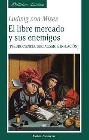 Portada de El Libre Mercado y sus Enemígos: Pseudociencia, socialismo e inflación: 42 (BIBLIOTECA AUSTRIACA)