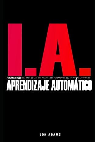 Portada de Fundamentos de la IA del Aprendizaje Automático: Guía Fácil de Leer que Presenta Los Fundamentos del Aprendizaje Automático