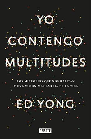 Portada de Yo contengo multitudes: Los microbios que nos habitan y una visión más amplia de la vida (Ciencia y Tecnología)