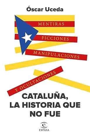 Portada de Cataluña, la historia que no fue: Mentiras, ficciones, manipulaciones y ocultaciones (NO FICCIÓN)