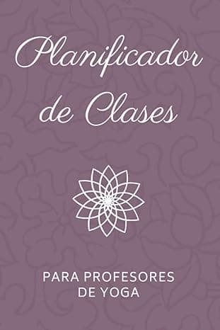 Portada de Planificador de Clases para Profesores de Yoga: Cuaderno para llevar un registro de las clases y planear secuencias de posturas de Yoga