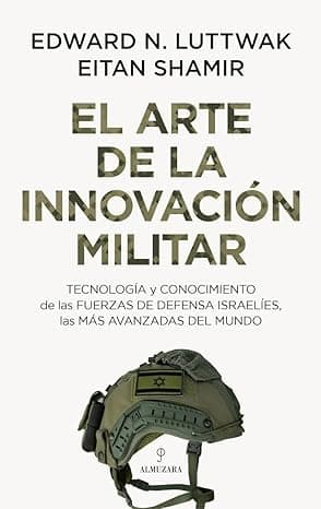 Portada de El arte de la innovación militar: Tecnología y conocimiento de las Fuerzas de Defensa israelíes, las más avanzadas del mundo (Sociedad actual)