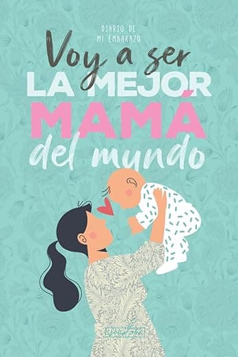 Portada de Voy a ser la mejor mamá del mundo. Diario de mi embarazo.: (Spanish) Regalo original para mamás embarazadas. Agenda álbum guía con tu bebé día a día. Libro futuras madres primerizas o no.