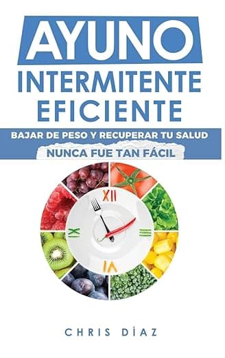 Portada de Ayuno Intermitente Eficiente: Bajar de Peso y Recuperar Tu Salud Nunca Fue Tan Fácil: Guía Avanzada, Técnica Y Completa Para Hacer Ayuno, Mejorar Tu Salud, Adelgazar Y Ganar Energía