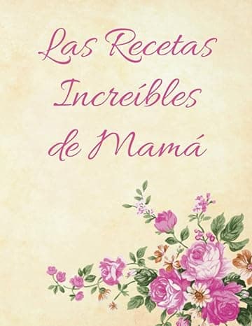 Portada de Las Recetas Increíbles de Mamá: RECETARIO DE COCINA PARA ESCRIBIR. Libro de Recetas en Blanco. Un Regalo Maravilloso para una Mujer