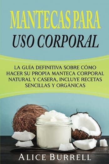 Portada de Mantecas para uso corporal: La guía definitiva sobre cómo hacer su propia manteca corporal natural y casera, incluye recetas sencillas y orgánicas (Cuidado orgánico del cuerpo)