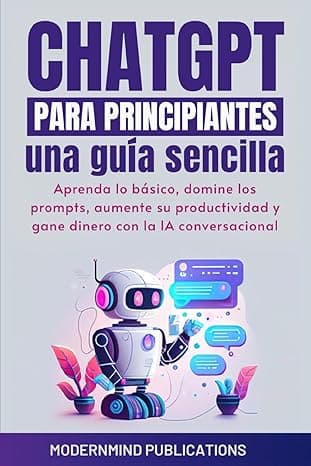 Portada de ChatGPT para principiantes: Una guía sencilla: Aprenda lo básico, domine los prompts, aumente su productividad y gane dinero con la IA conversacional