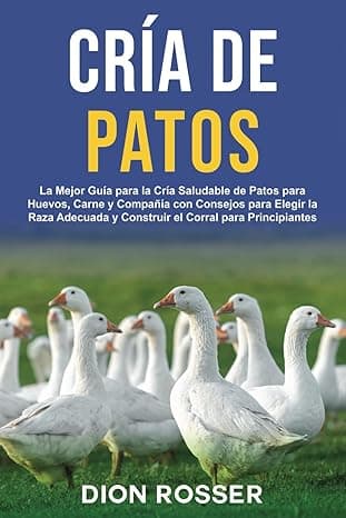 Portada de Cría de Patos: La Mejor Guía para la Cría Saludable de Patos para Huevos, Carne y Compañía con Consejos para Elegir la Raza Adecuada y Construir el Corral para Principiantes (Cría de ganado)