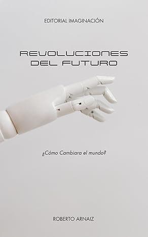 Portada de Las revoluciones del futuro: Innovaciones Tecnológicas que Redefinirán la Sociedad, la Economía y la Cultura (Inteligencia artificial, nanotecnología, ... (Revoluciones a través del tiempo nº 3)