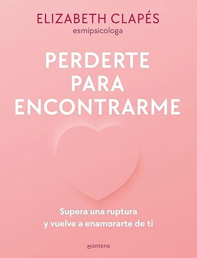 Portada de Perderte para encontrarme: Supera una ruptura y vuelve a enamorarte de ti (Montena)