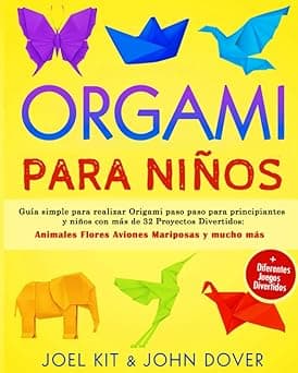 Portada de ORIGAMI PARA NIÑOS: Guía simple para realizar Origami paso paso para principiantes y niños con más de 32 Proyectos Divertidos: Animales Flores Aviones Mariposas y mucho más + Muchos juegos divertidos