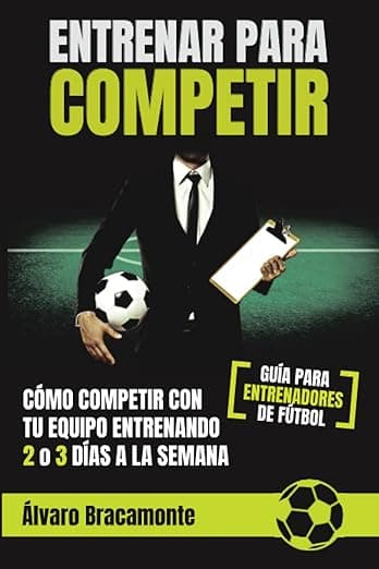 Portada de Entrenar para competir: Cómo competir con tu equipo entrenando 2 o 3 días a la semana. Guía para entrenadores de fútbol