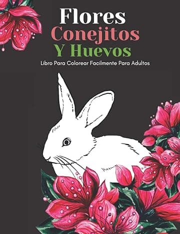 Portada de Flores Conejitos Y Huevos Libro Para Colorear Facilmente Para Adultos: Diseños Grandes Y Fáciles Para Personas Mayores O Para Principiantes…Personas Mayores Regalos