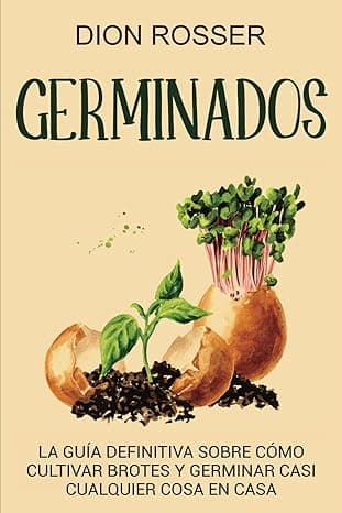 Portada de Germinados: La guía definitiva sobre cómo cultivar brotes y germinar casi cualquier cosa en casa (Cultivar su propia comida)