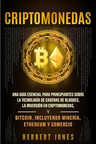 Portada de Criptomonedas: Una guía esencial para principiantes sobre la Tecnología de Cadenas de Bloques, la Inversión en Criptomonedas, y Bitcoin, incluyendo Minería, Ethereum y Comercio