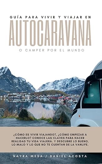 Portada de Guía para vivir y viajar en autocaravana o camper por el mundo: ¿Cómo es vivir viajando?, ¿cómo empezar a hacerlo? Conoce las claves para hacer realidad tu vida viajera