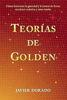 Portada de Teorías de Golden: Cómo funcionan la gravedad y la inercia de forma mecánico-cuántica y otras teorías