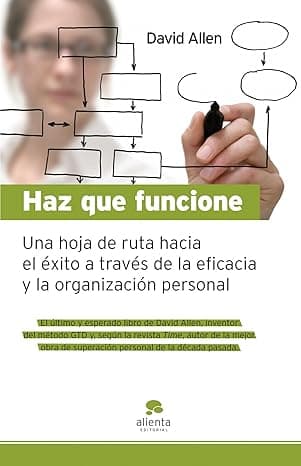 Portada de Haz que funcione: Hoja de ruta hacia el éxito a través de la eficacia y la organización personal (Alienta)