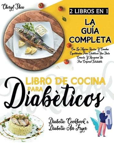 Portada de Libro De Cocina Para Diabéticos: 2 LIBROS EN 1: La Guía Completa Con Las Mejores Recetas Y Comidas Equilibradas Para Establecer Una Dieta Correcta Y Recuperar Un Peso Corporal Saludable.