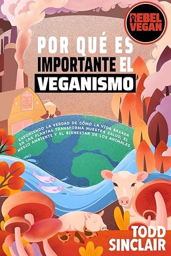 Portada de POR QUÉ ES IMPORTANTE EL VEGANISMO: Explorando la Historia y el Impacto del Movimiento Vegano y Exponiendo la Verdad de Cómo la Vida Basada en las ... los Animales (Serie Rebel Vegan en Español)