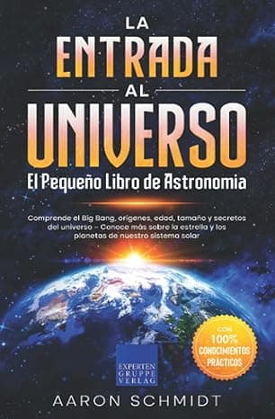 Portada de La entrada al Universo: el pequeño libro de astronomía: Comprende el Big Bang, orígenes, edad, tamaño y secretos del universo – Conoce más sobre la estrella y los planetas de nuestro sistema solar