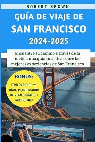 Portada de Guía De Viaje De San Francisco 2024-2025: Encuentre su camino a través de la niebla: una guía turística sobre las mejores experiencias de San Francisco