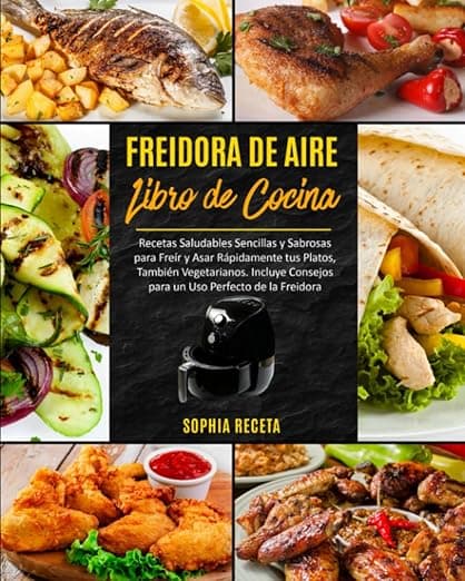 Portada de FREIDORA DE AIRE Libro de cocina: Recetas Saludables Sencillas y Sabrosas para Freír y Asar Rápidamente tus Platos, También Vegetarianos. Incluye Consejos para un Uso Perfecto de la Freidora