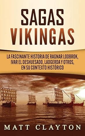 Portada de Sagas vikingas: La fascinante historia de Ragnar Lodbrok, Ivar el Deshuesado, Ladgerda y otros, en su contexto histórico