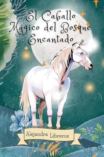 Portada de El caballo mágico del bosque encantado: Un libro fantástico ilustrado a color en español, cautivante, para niños y niñas a partir de los 10 años sobre ... la valentía y la amistad (Espanish edition).