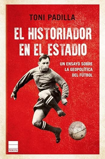 Portada de El historiador en el estadio: La geopolítica del fútbol (PRINCIPAL HISTORIA)