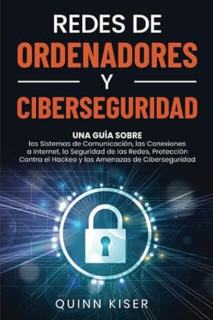 Portada de Redes de ordenadores y ciberseguridad: Una guía sobre los sistemas de comunicación, las conexiones a Internet, la seguridad de las redes, protección contra el hackeo y las amenazas de ciberseguridad