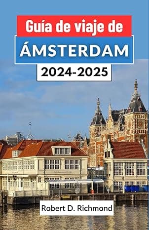 Portada de Guía de viaje de Ámsterdam 2024-2025: Un viaje completo a través de la vibrante capital de los Países Bajos, explorando sus vecindarios, sus principales atracciones y sus delicias ocultas