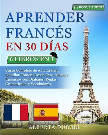 Portada de APRENDER FRANCÉS EN 30 DÍAS: 6 LIBROS EN 1: Curso Completo de A1 a C2 Para Estudiar Francés Desde Cero, Muchos Ejercicios con Diálogos, Reglas Gramaticales y Vocabulario + BONUS AUDIO