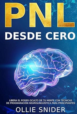 Portada de PNL Desde Cero - Libera el Poder Oculto de tu Mente con Técnicas de Programación Neurolingüística para Principiantes (Ruta del Crecimiento Personal)