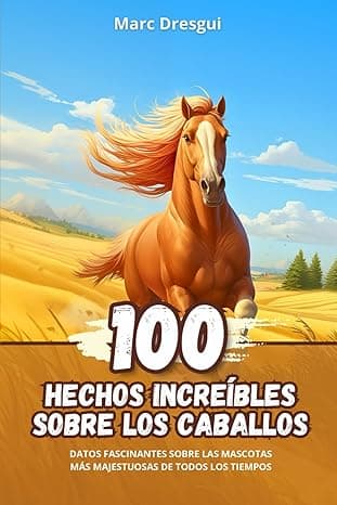 Portada de 100 Hechos Increíbles sobre los Caballos: Datos Fascinantes sobre las Mascotas más Majestuosas de Todos los Tiempos