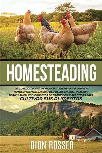 Portada de Homesteading: La Guía Completa de Agricultura Familiar para la Autosuficiencia, la Cría de Pollos en Casa y la Mini Agricultura, con Consejos de ... sus Alimentos (Jardinería sostenible)