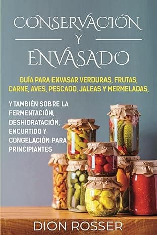 Portada de Conservación y envasado: Guía para envasar verduras, frutas, carne, aves, pescado, jaleas y mermeladas, y también sobre la fermentación, ... principiantes (Conservación de alimentos)