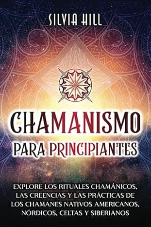 Portada de Chamanismo para principiantes: Explore los rituales chamánicos, las creencias y las prácticas de los chamanes nativos americanos, nórdicos, celtas y siberianos (Prácticas espirituales)