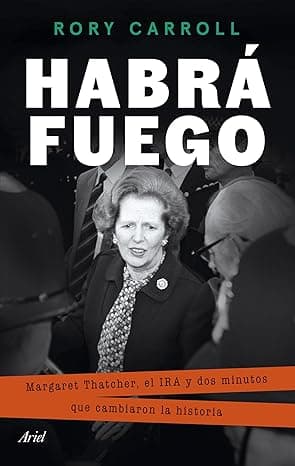 Portada de Habrá fuego: Margaret Thatcher, el IRA y dos minutos que cambiaron la historia (Ariel)