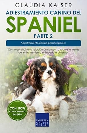 Portada de Adiestramiento canino del spaniel parte 2: Cómo construir una relación única con tu spaniel a través del entrenamiento enfocado a objetivos.