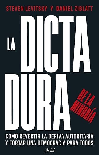 Portada de La dictadura de la minoría: Cómo revertir la deriva autoritaria y forjar una democracia para todos (Ariel)