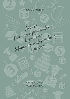 Portada de Tema 22. Funciones exponenciales y logarítmicas. Situaciones reales en las que aparecen (Oposiciones Matemáticas nº 24)