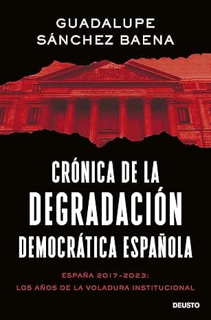 Portada de Crónica de la degradación democrática española: España 2017-2023: los años de la voladura institucional (Deusto)