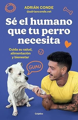 Portada de Sé el humano que tu perro necesita. Cuida su salud, alimentación y bienestar (Estilo de vida)