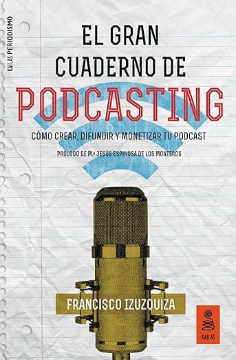 Portada de El Gran Cuaderno de Podcasting: Cómo crear, difundir y monetizar tu podcast: 1 (Kailas Periodismo)