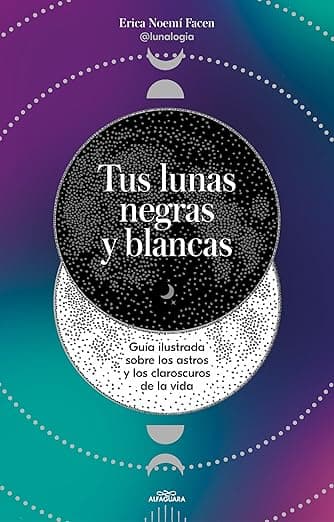 Portada de Tus lunas negras y blancas: Guía ilustrada sobre los astros y los claroscuros de la vida (No ficción ilustrados)